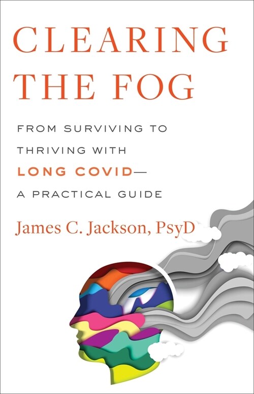 Clearing the Fog: From Surviving to Thriving with Long Covid--A Practical Guide (Hardcover)