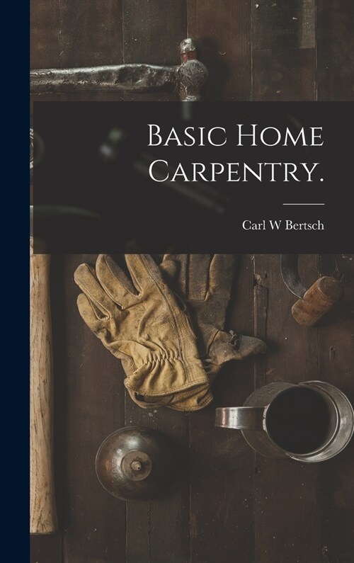 Basic Home Carpentry. (Hardcover)