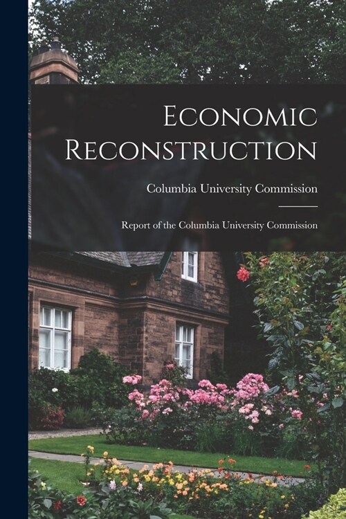 Economic Reconstruction; Report of the Columbia University Commission (Paperback)