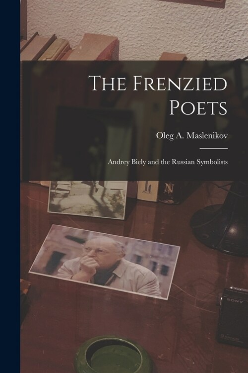 The Frenzied Poets; Andrey Biely and the Russian Symbolists (Paperback)