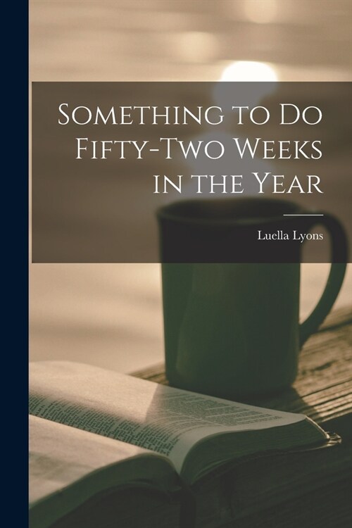 Something to Do Fifty-two Weeks in the Year (Paperback)