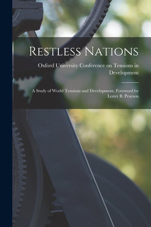 Restless Nations; a Study of World Tensions and Development. Foreword by Lester B. Pearson (Paperback)
