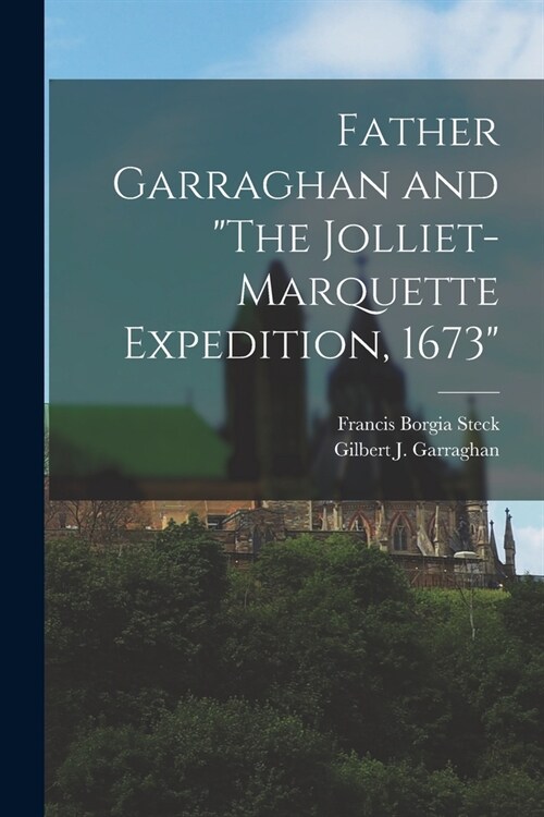Father Garraghan and The Jolliet-Marquette Expedition, 1673 (Paperback)