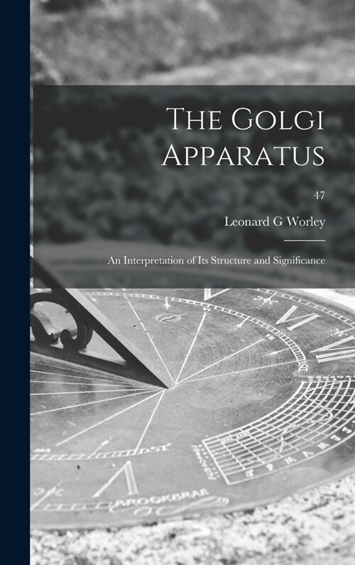 The Golgi Apparatus: an Interpretation of Its Structure and Significance; 47 (Hardcover)