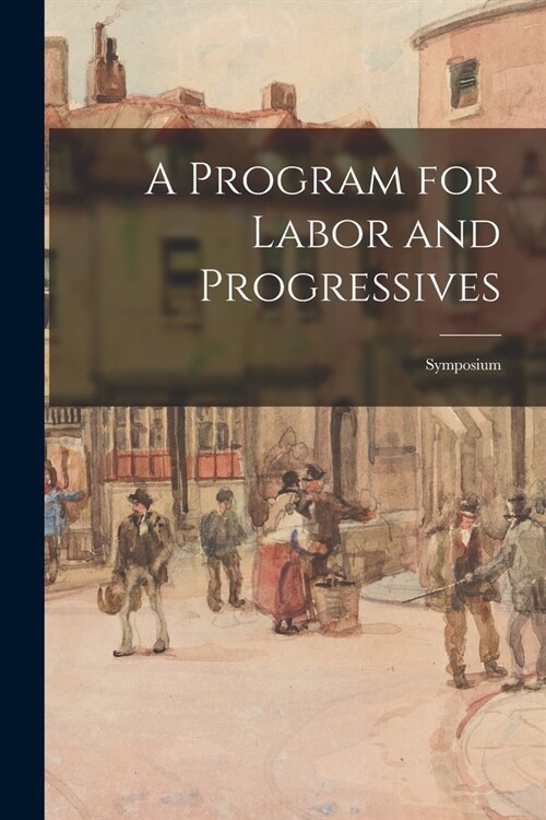 A Program for Labor and Progressives: Symposium (Paperback)