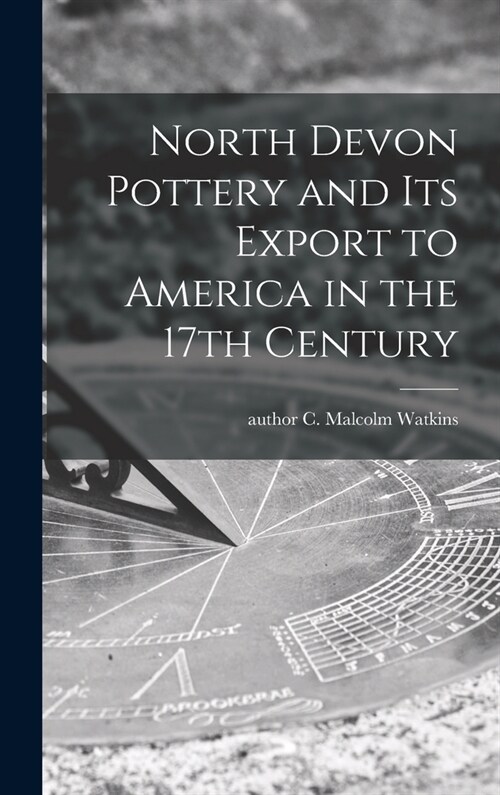 North Devon Pottery and Its Export to America in the 17th Century (Hardcover)