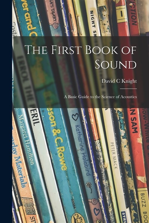 The First Book of Sound; a Basic Guide to the Science of Acoustics (Paperback)