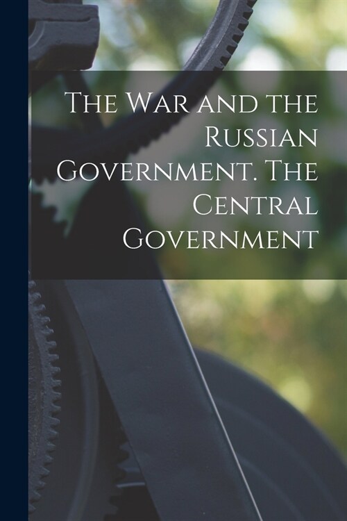 The War and the Russian Government. The Central Government (Paperback)