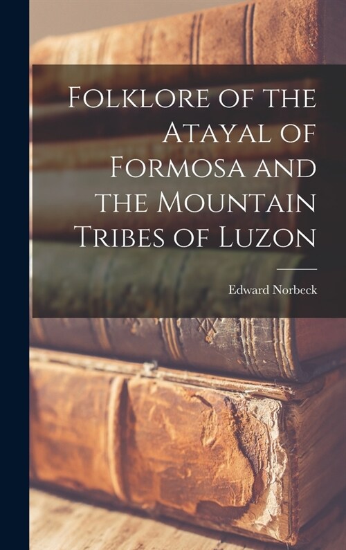 Folklore of the Atayal of Formosa and the Mountain Tribes of Luzon (Hardcover)