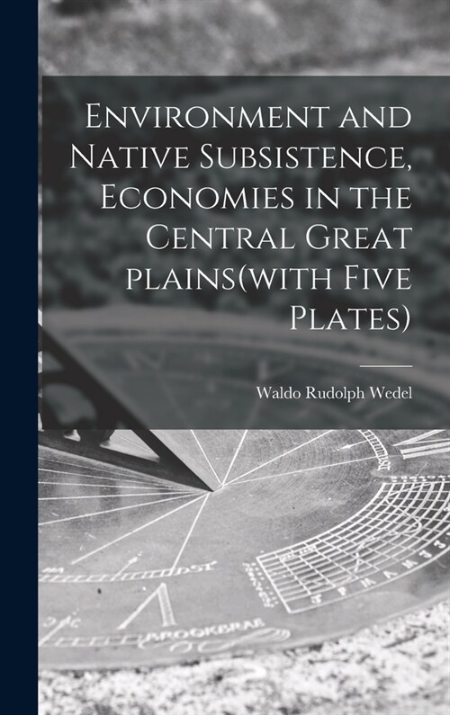 Environment and Native Subsistence, Economies in the Central Great Plains(with Five Plates) (Hardcover)