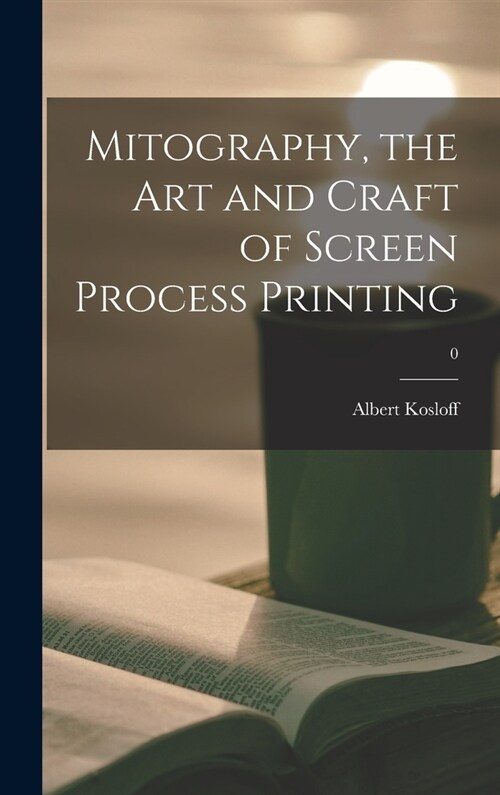 Mitography, the Art and Craft of Screen Process Printing; 0 (Hardcover)