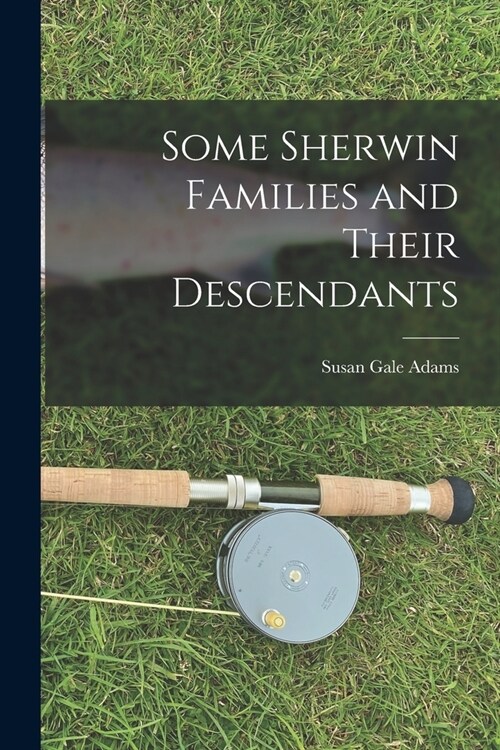 Some Sherwin Families and Their Descendants (Paperback)