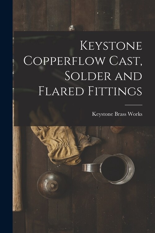 Keystone Copperflow Cast, Solder and Flared Fittings (Paperback)