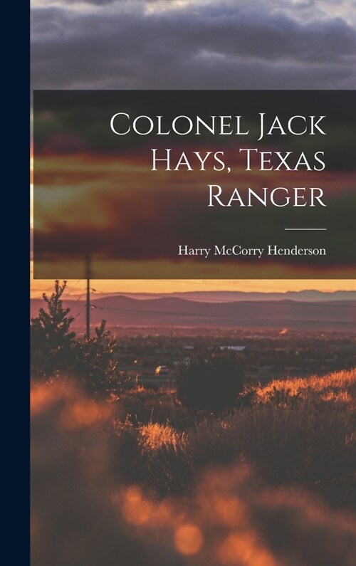 Colonel Jack Hays, Texas Ranger (Hardcover)