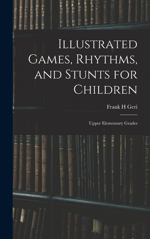 Illustrated Games, Rhythms, and Stunts for Children; Upper Elementary Grades (Hardcover)