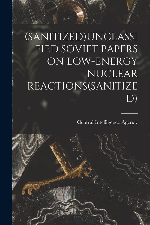 (Sanitized)Unclassified Soviet Papers on Low-Energy Nuclear Reactions(sanitized) (Paperback)