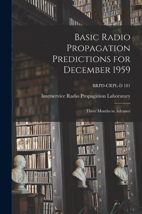 Basic Radio Propagation Predictions for December 1959: Three Months in Advance; BRPD-CRPL-D 181 (Paperback)