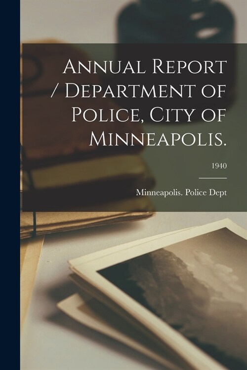 Annual Report / Department of Police, City of Minneapolis.; 1940 (Paperback)