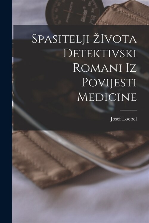 Spasitelji Zivota Detektivski Romani Iz Povijesti Medicine (Paperback)