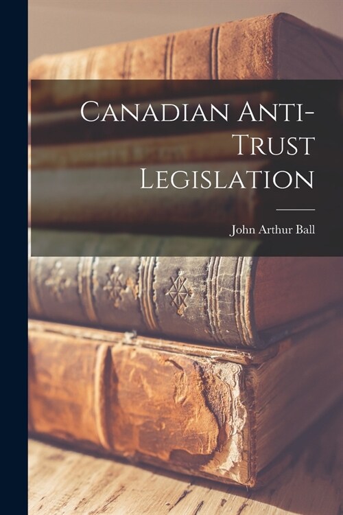Canadian Anti-trust Legislation (Paperback)
