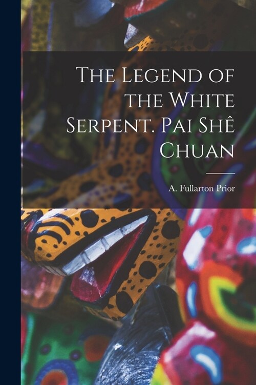 The Legend of the White Serpent. Pai Sh?Chuan (Paperback)