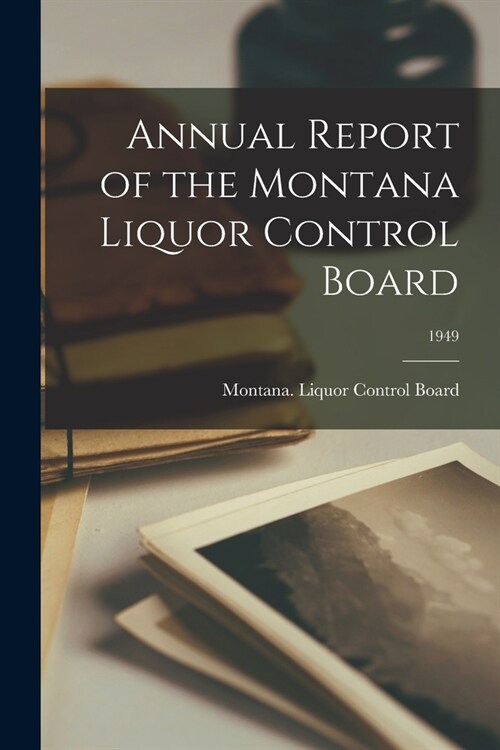 Annual Report of the Montana Liquor Control Board; 1949 (Paperback)