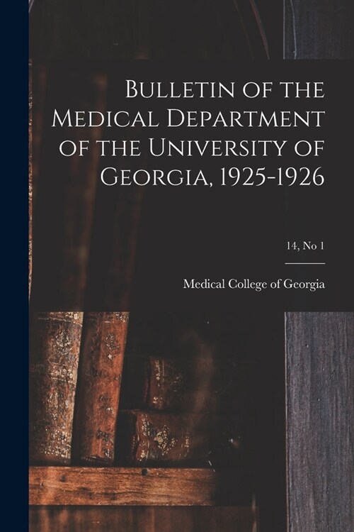 Bulletin of the Medical Department of the University of Georgia, 1925-1926; 14, no 1 (Paperback)