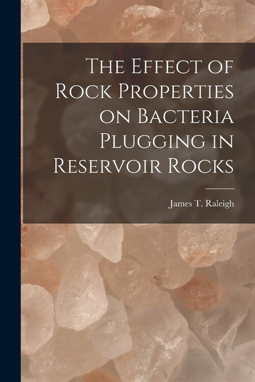 The Effect of Rock Properties on Bacteria Plugging in Reservoir Rocks (Paperback)