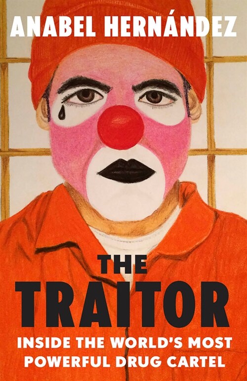 The Traitor: Inside the Worlds Most Powerful Drug Cartel (Paperback)