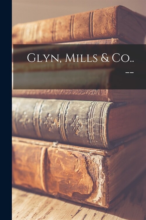 Glyn, Mills & Co.. -- (Paperback)