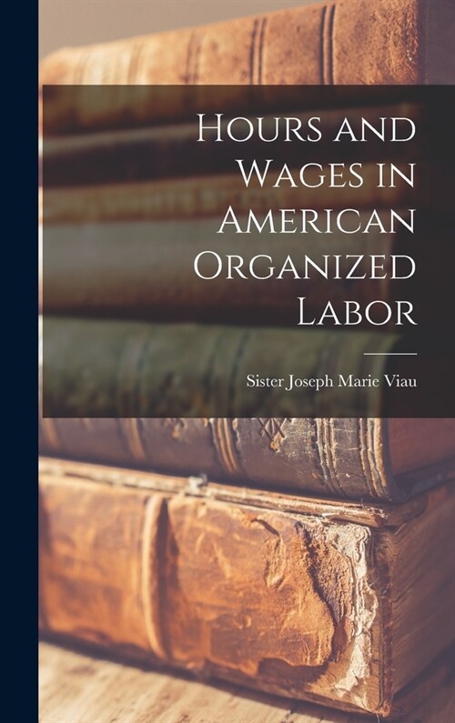 Hours and Wages in American Organized Labor (Hardcover)