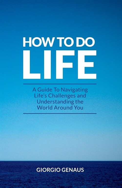 How To Do Life: A Guide To Navigating Lifes Challenges and Understanding the World Around You (Paperback)