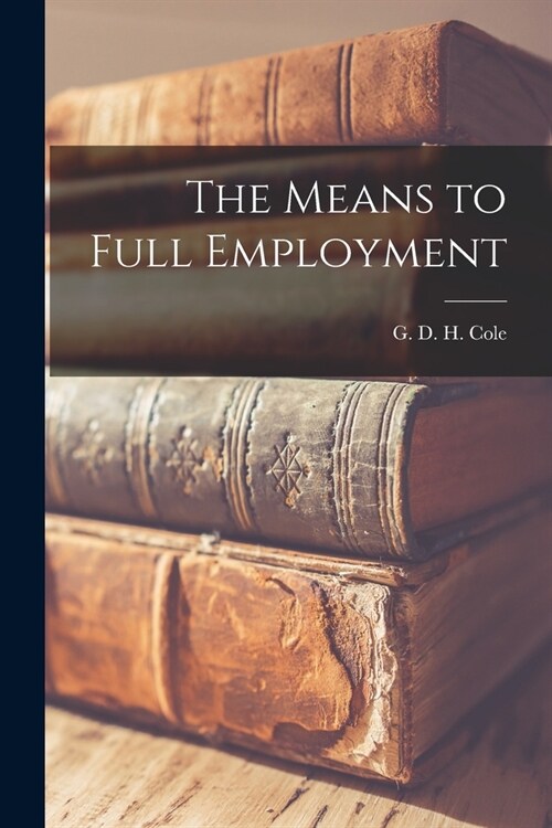 The Means to Full Employment (Paperback)