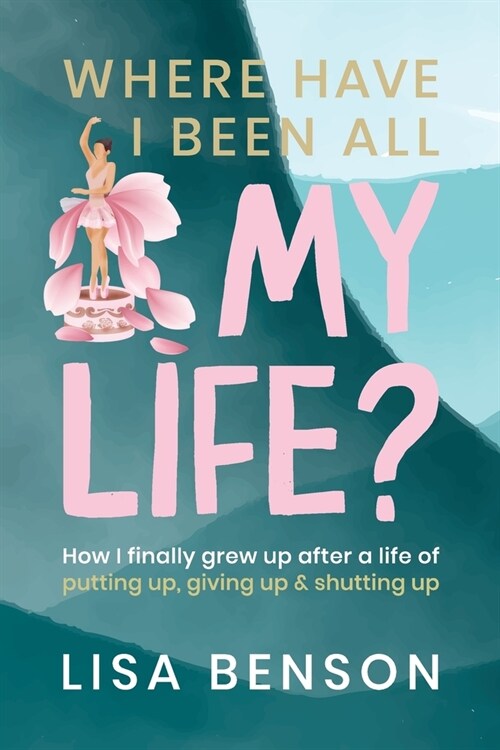 Where have I been all my life: How I Finally grew up after a life of putting up, giving up and shutting up (Paperback)