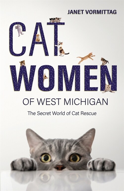 Cat Women of West Michigan: The Secret World of Cat Rescue (Paperback)