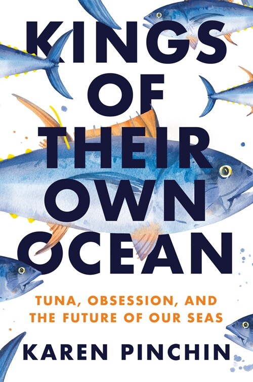 Kings of Their Own Ocean: Tuna, Obsession, and the Future of Our Seas (Hardcover)