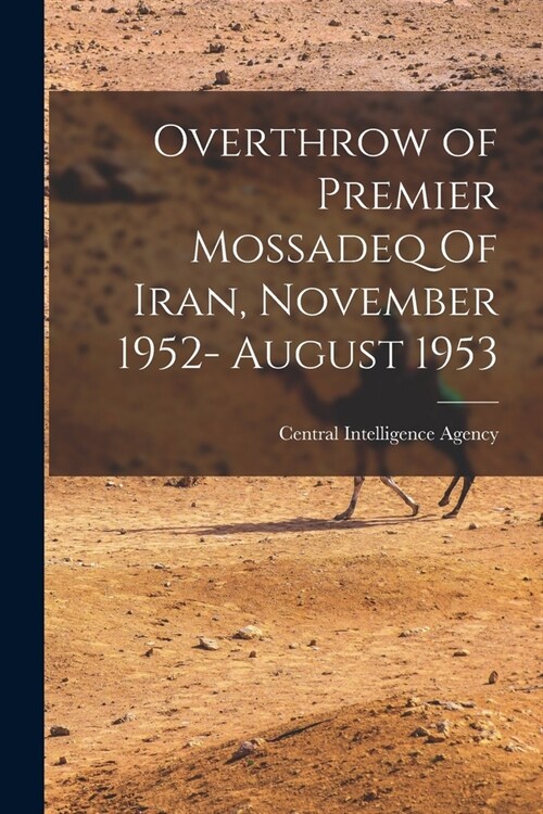 Overthrow of Premier Mossadeq Of Iran, November 1952- August 1953 (Paperback)