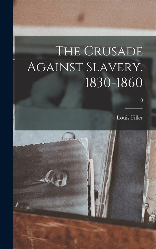 The Crusade Against Slavery, 1830-1860; 0 (Hardcover)