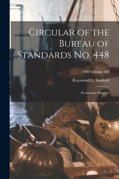 Circular of the Bureau of Standards No. 448: Permanent Magnets; NBS Circular 448 (Paperback)