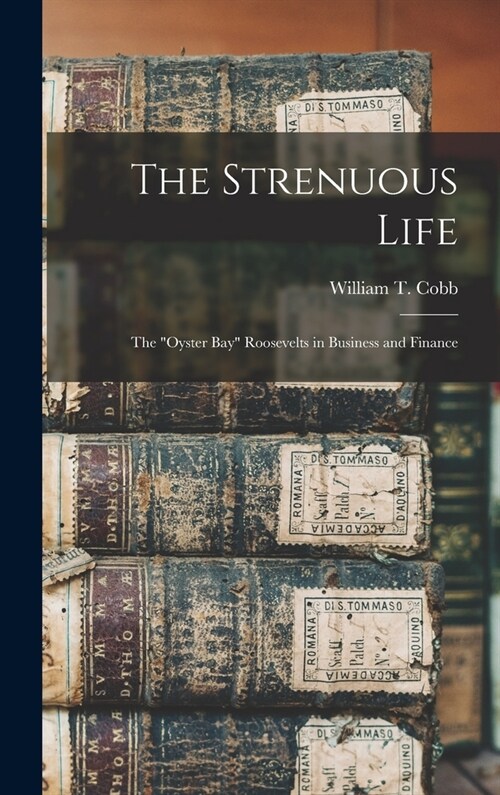 The Strenuous Life: the Oyster Bay Roosevelts in Business and Finance (Hardcover)