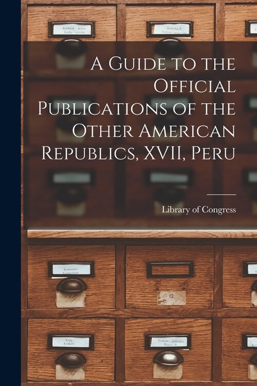 A Guide to the Official Publications of the Other American Republics, XVII, Peru (Paperback)