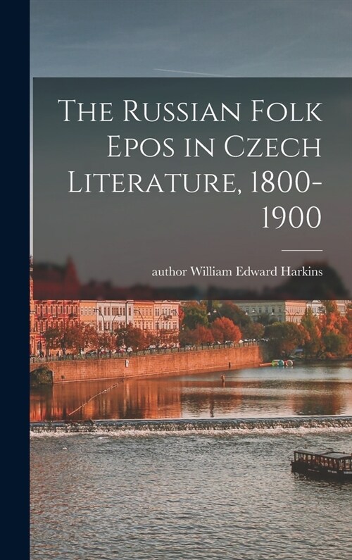 The Russian Folk Epos in Czech Literature, 1800-1900 (Hardcover)