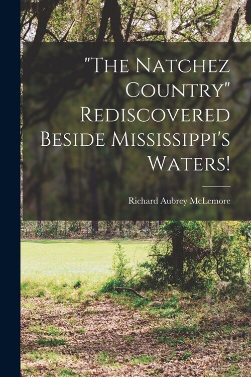 The Natchez Country Rediscovered Beside Mississippis Waters! (Paperback)