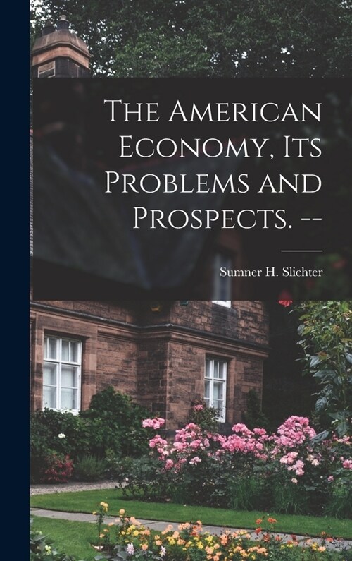 The American Economy, Its Problems and Prospects. -- (Hardcover)