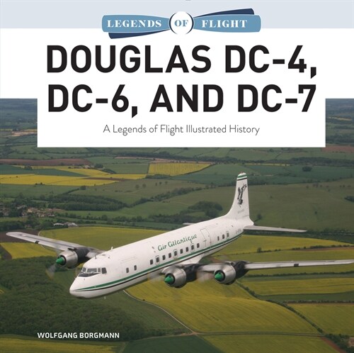 Douglas DC-4, DC-6, and DC-7: A Legends of Flight Illustrated History (Hardcover)
