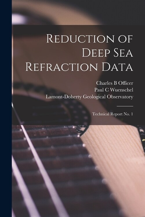 Reduction of Deep Sea Refraction Data: Technical Report No. 1 (Paperback)