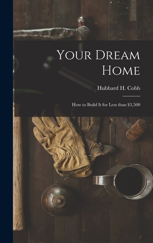 Your Dream Home; How to Build It for Less Than $3,500 (Hardcover)