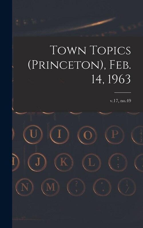 Town Topics (Princeton), Feb. 14, 1963; v.17, no.49 (Hardcover)