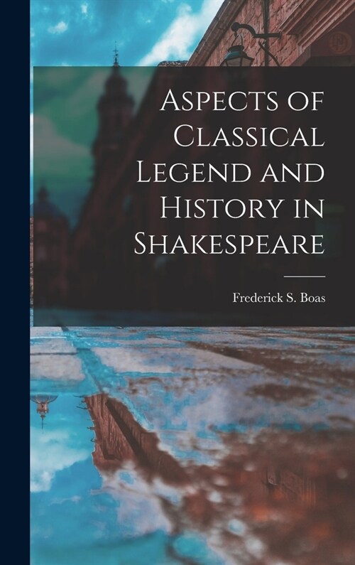 Aspects of Classical Legend and History in Shakespeare (Hardcover)