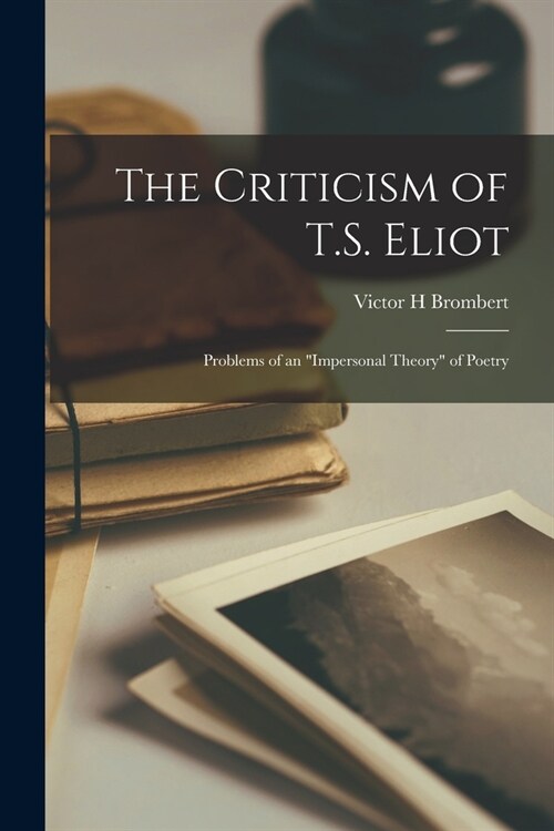 The Criticism of T.S. Eliot: Problems of an impersonal Theory of Poetry (Paperback)